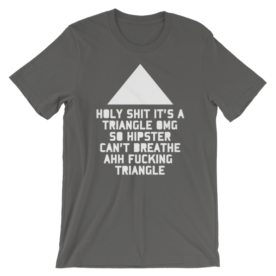 Holy Shit It's a Triangle OMG So Hipster Can't Breathe Ahh Fucking Triangle Short Sleeve Asphalt T-Shirt