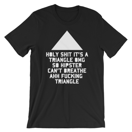 Holy Shit It's a Triangle OMG So Hipster Can't Breathe Ahh Fucking Triangle Short Sleeve Black T-Shirt