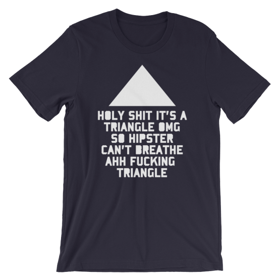 Holy Shit It's a Triangle OMG So Hipster Can't Breathe Ahh Fucking Triangle Short Sleeve Navy T-Shirt
