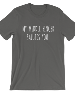 My Middle Finger Salutes You Asphalt T-Shirt