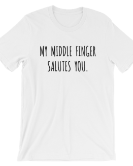 My Middle Finger Salutes You White T-Shirt