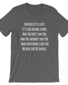 University Is Easy. It's Like Riding A Bike. And The Bike's On Fire. And The Ground's On Fire. And Everything's On Fire Because You're In Hell Short Sleeve Jersey Asphalt T-Shirt