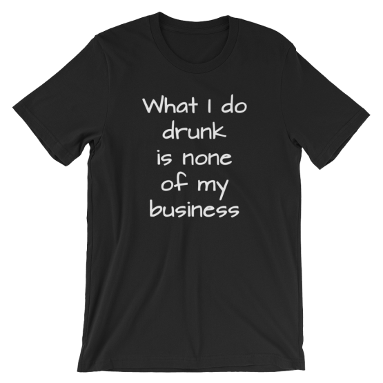 What I Do Drunk Is None Of My Business Short Sleeve Jersey Black T-Shirt