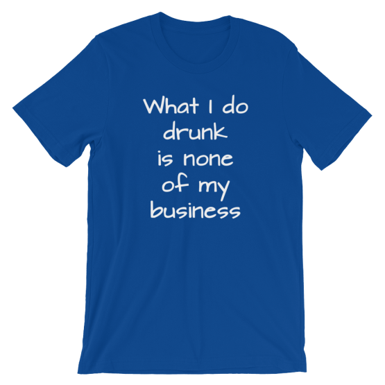 What I Do Drunk Is None Of My Business Short Sleeve Jersey Blue T-Shirt