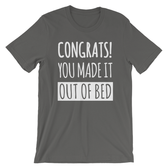 Congrats! You Made It Out Of Bed Asphalt T-Shirt