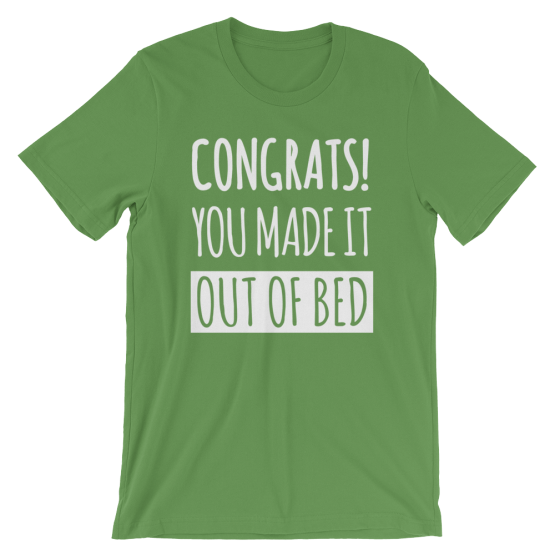 Congrats! You Made It Out Of Bed Green T-Shirt