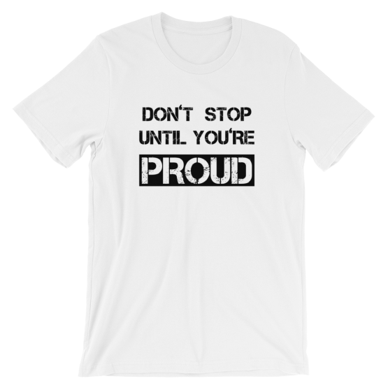 Don't Stop Until You're Proud White T- Shirt