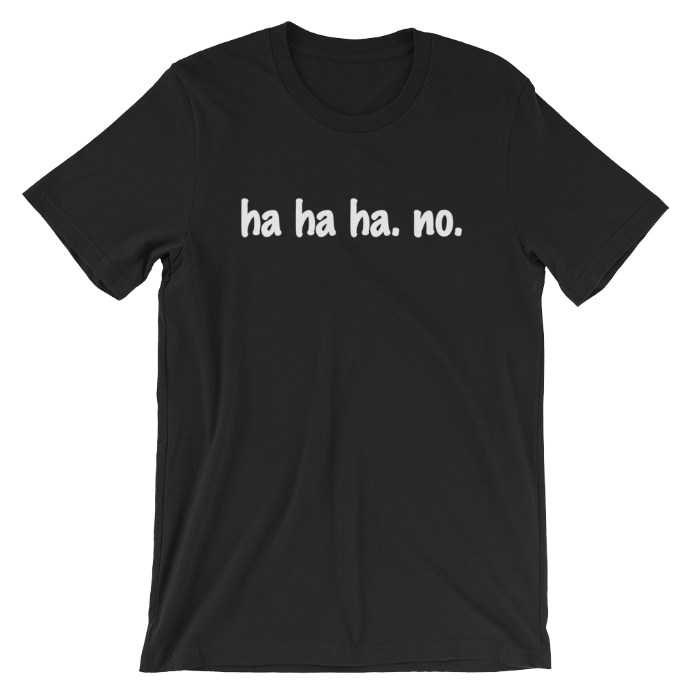 Ha Ha Ha. No. Short Sleeve Jersey T-Shirt | t3hwin.com