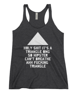 Holy Shit It's a Triangle OMG So Hipster Can't Breathe Ahh Fucking Triangle Women's Racerback Black Tank Top