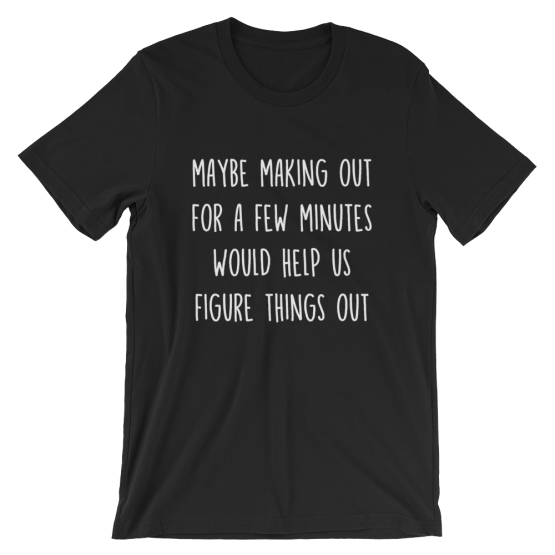 Maybe Making Out For A Few Minutes Would Help Us Figure Things Out Short Sleeve Jersey Black T-Shirt