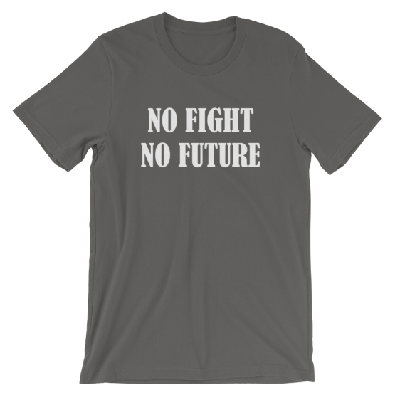 No Fight No Future Short-Sleeve Unisex Asphalt T-Shirt