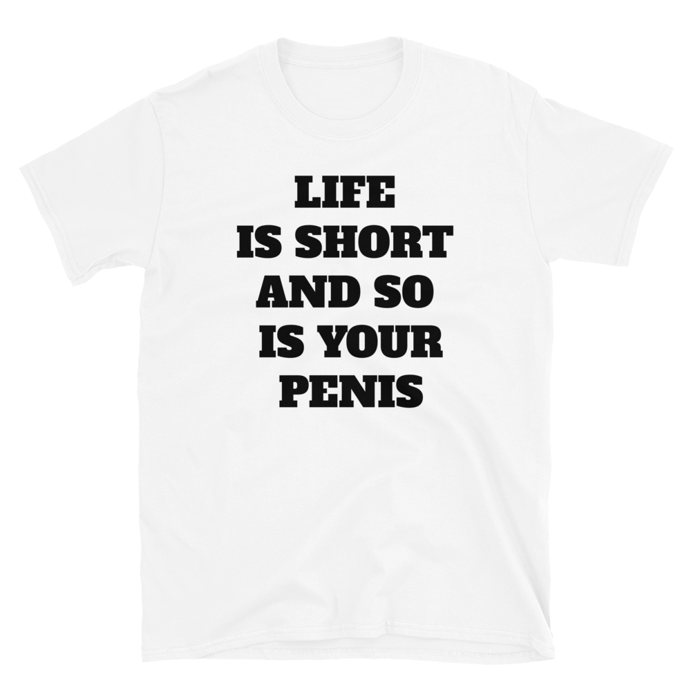 https://store.t3hwin.com/wp-content/uploads/2019/10/life-is-short-and-so-is-your-penis-short-sleeve-unisex-white-t-shirt.png