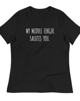 My Middle Finger Salutes You Women's Relaxed Black T-Shirt
