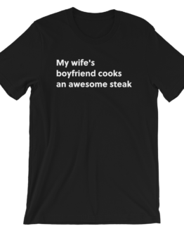 My Wife's Boyfriend Cooks An Awesome Steak Black T-Shirt