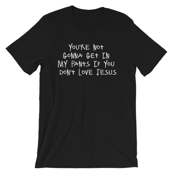 You're Not Gonna Get In My Pants Unisex Black T-Shirt