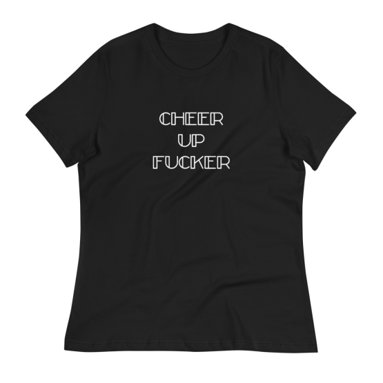 Cheer Up Fucker Women's Relaxed Black T-Shirt