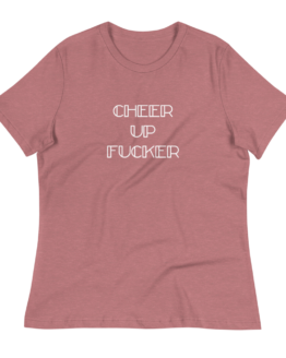 Cheer Up Fucker Women's Relaxed Heather Mauve T-Shirt