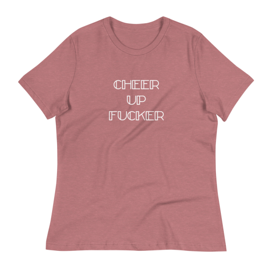 Cheer Up Fucker Women's Relaxed Heather Mauve T-Shirt
