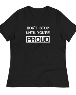Don't Stop Until You're Proud Women's Relaxed Black T-Shirt