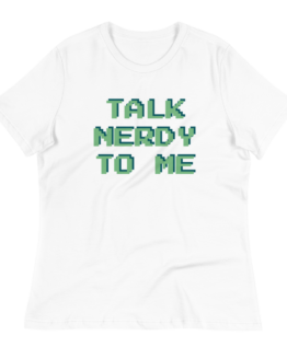 Talk Nerdy To Me Women's Relaxed White T-Shirt