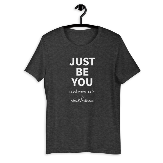 ust Be You Unless U'r A Dickhead Short-Sleeve Unisex T-Shirt Heather Grey