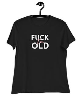 Fuck I'm Old Women's Relaxed T-Shirt