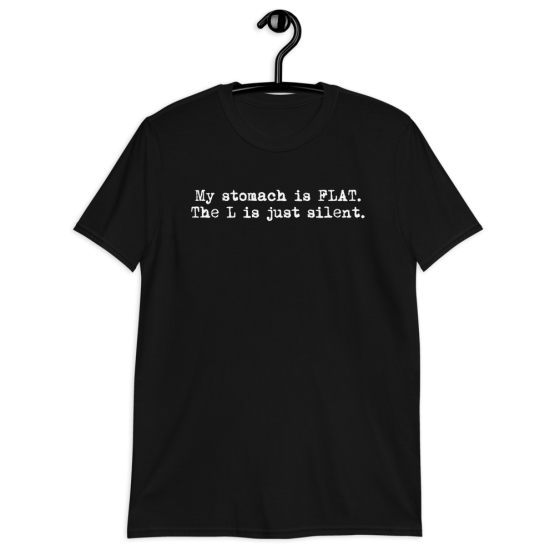 My Stomach Is Flat. The L Is Just Silent Unisex Black T-Shirt