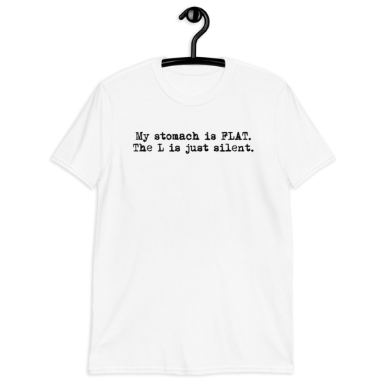 My Stomach Is Flat. The L Is Just Silent Unisex White T-Shirt
