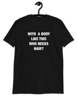 With A Body Like This Who Needs Hair Unisex Black T-Shirt
