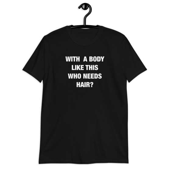 With A Body Like This Who Needs Hair Unisex Black T-Shirt