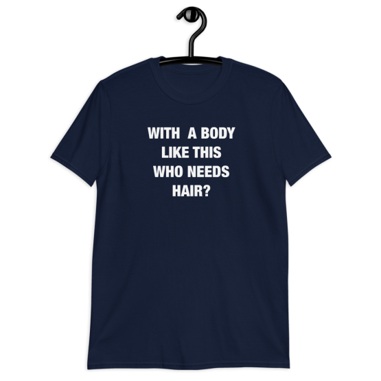 With A Body Like This Who Needs Hair Unisex Navy T-Shirt
