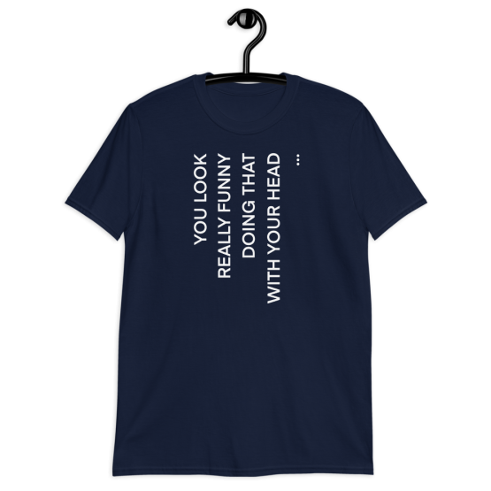 You Look Really Funny Unisex Navy T-Shirt