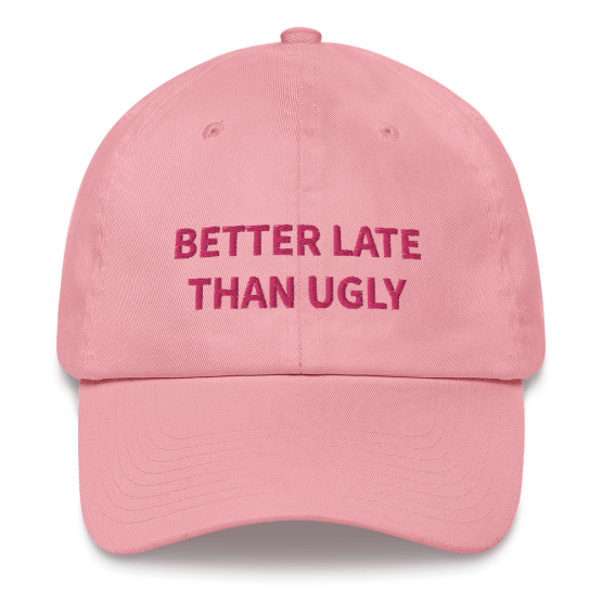Better Late Than Ugly Pink Dad Hat