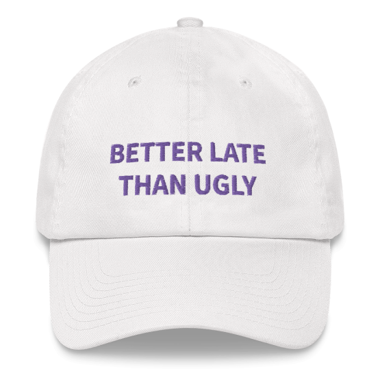 Better Late Than Ugly White Dad Hat