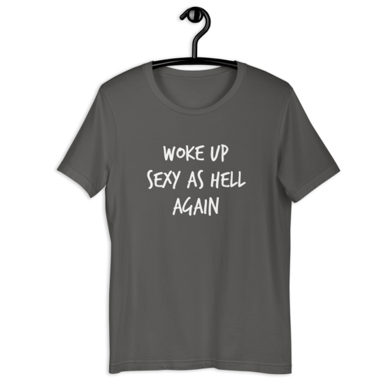 Woke Up Sexy As Hell Again Asphalt T-Shirt