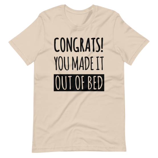 Congrats! You Made It Out Of Bed Cream T-Shirt