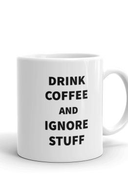 Drink Coffee And Ignore Stuff | Funny Coffee Mug