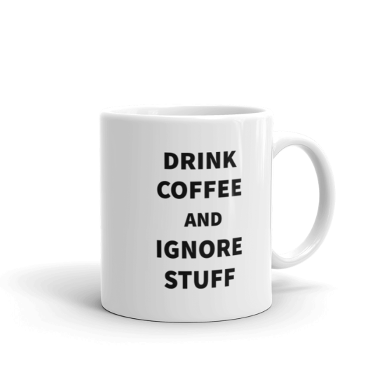 Drink Coffee And Ignore Stuff | Funny Coffee Mug