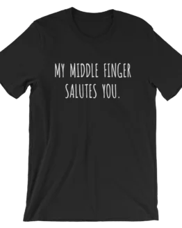 My Middle Finger Salutes You Black T-Shirt