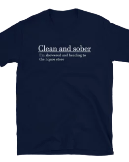 Clean And Sober I'm Showered And Heading To The Liquor Store Short-Sleeve Unisex Navy T-Shirt