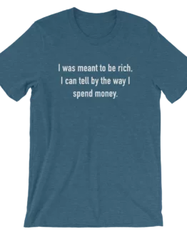 I Was Meant To Be Rich, I Can Tell By The Way I Spend Money Short-Sleeve Unisex Heather Deep Teel T-Shirt