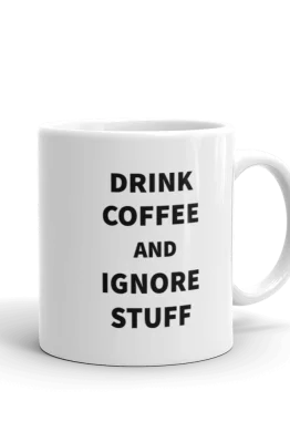 Drink Coffee And Ignore Stuff | Funny Coffee Mug